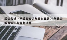 教资考试中学教育知识与能力真题,中学教资教育知识与能力试卷