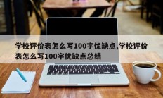 学校评价表怎么写100字优缺点,学校评价表怎么写100字优缺点总结