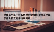 优质高中属于什么档次的学校呢,优质高中属于什么档次的学校呢英语