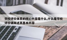 学校评价体系的核心内容是什么,什么是学校评价请简述其基本内容