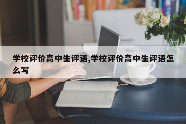 学校评价高中生评语,学校评价高中生评语怎么写
